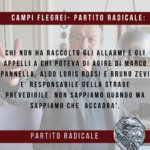 CAMPI FLEGREI – PARTITO RADICALE : CHI NON HA RACCOLTO GLI ALLARMI E GLI APPELLI A CHI POTEVA DI AGIRE DI MARCO PANNELLA, ALDO LORIS ROSSI E BRUNO ZEVI E’ RESPONSABILE DELLA STRAGE PREVEDIBILE. NON SAPPIAMO QUANDO MA SAPPIAMO CHE  ACCADRA’.