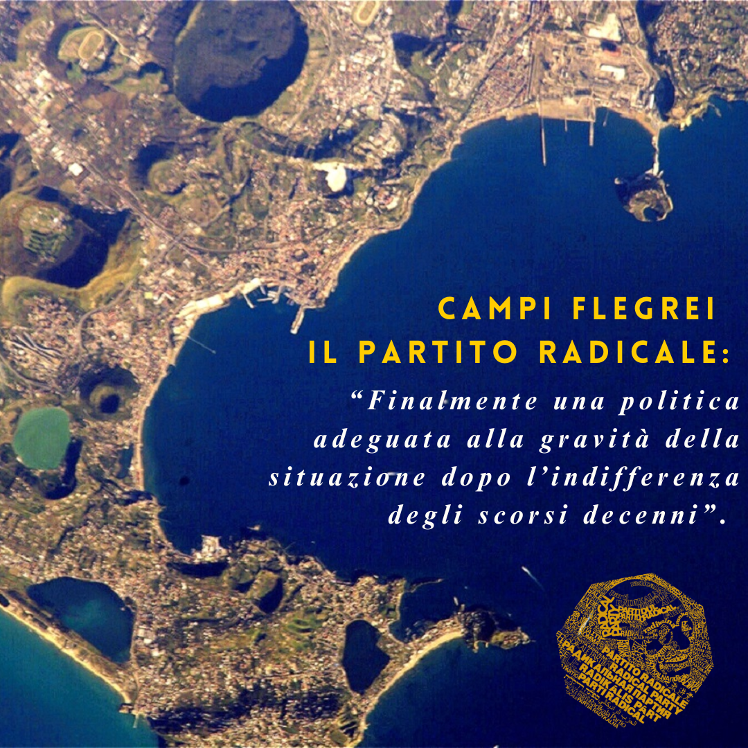 CAMPI FLEGREI – PARTITO RADICALE: FINALMENTE UNA POLITICA ADEGUATA  ALLA GRAVITÀ DELLA SITUAZIONE DOPO L’INDIFFERENZA DEGLI SCORSI DECENNI.