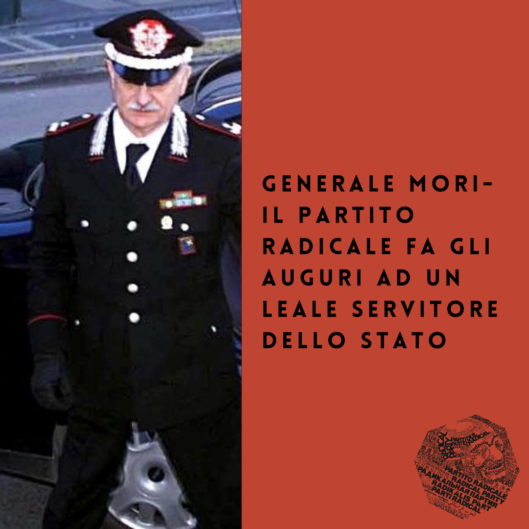 GENERALE MORI – PARTITO RADICALE: AUGURI DI BUON COMPLEANNO. SIAMO AL FIANCO DI UN LEALE SERVITORE DELLO STATO