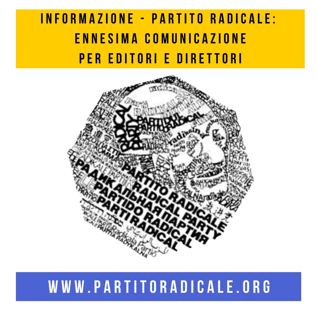 INFORMAZIONE – PARTITO RADICALE: ENNESIMA INFORMAZIONE PER EDITORI E DIRETTORI.
