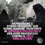 IRAN – Repressione e stigmatizzazione: Due Donne Iraniane Trasferite in Ospedale Psichiatrico per Aver Protestato contro il Velo Obbligatorio